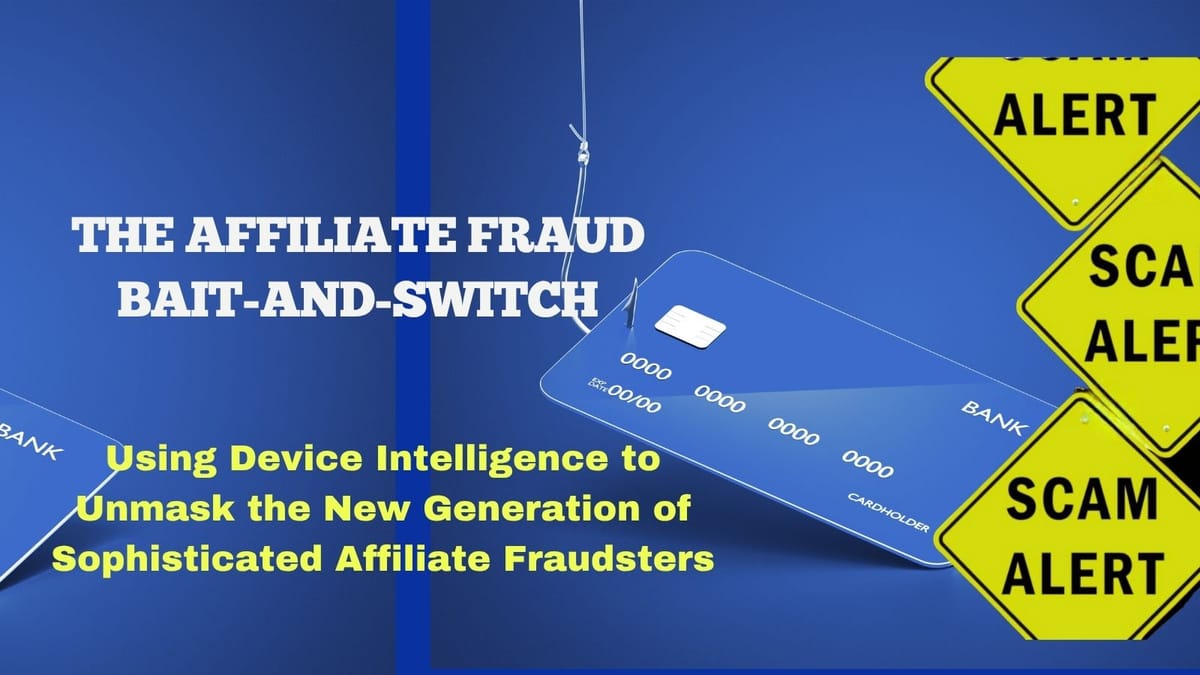 Using Device Intelligence to Unmask the New Generation of Sophisticated Affiliate Fraudsters